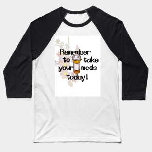 remember to take your meds today Baseball T-Shirt